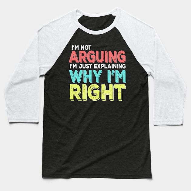 I'm Not Arguing I'm Just Explaining Why I'm Right Baseball T-Shirt by VintageArtwork